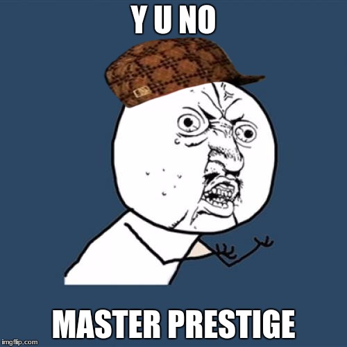 Y U No | Y U NO; MASTER PRESTIGE | image tagged in memes,y u no,scumbag | made w/ Imgflip meme maker