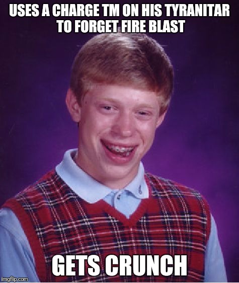 Pokmon GO players know what this means. FML! | USES A CHARGE TM ON HIS TYRANITAR TO FORGET FIRE BLAST; GETS CRUNCH | image tagged in memes,bad luck brian,pokemon go | made w/ Imgflip meme maker