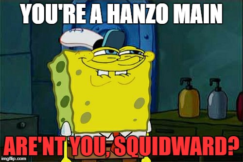 Don't You Squidward Meme | YOU'RE A HANZO MAIN; ARE'NT YOU, SQUIDWARD? | image tagged in memes,dont you squidward | made w/ Imgflip meme maker
