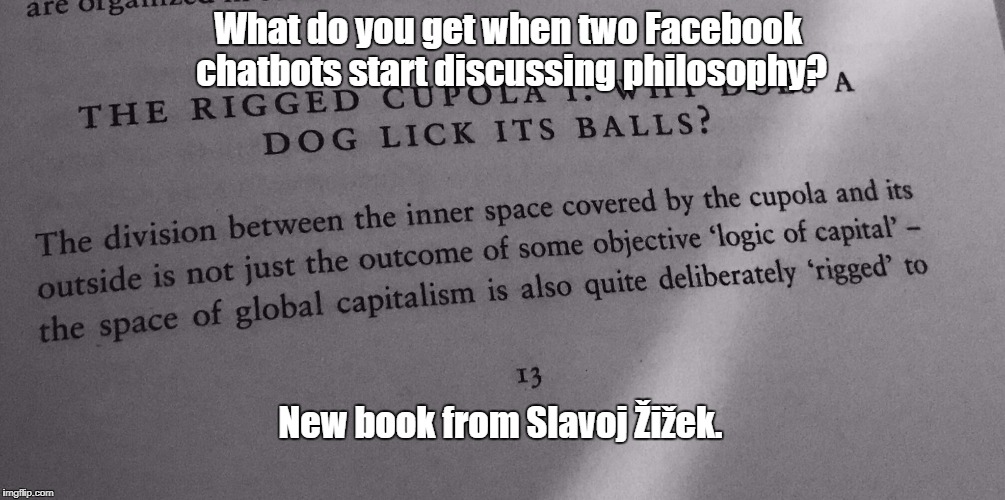 What do you get when two Facebook chatbots start discussing philosophy? New book from Slavoj Žižek. | made w/ Imgflip meme maker