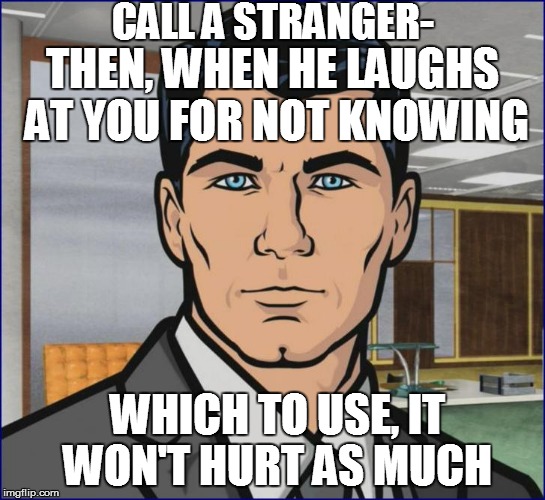 CALL A STRANGER- WHICH TO USE, IT WON'T HURT AS MUCH THEN, WHEN HE LAUGHS AT YOU FOR NOT KNOWING | made w/ Imgflip meme maker