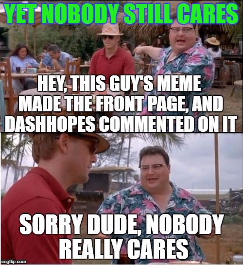 YET NOBODY STILL CARES | made w/ Imgflip meme maker