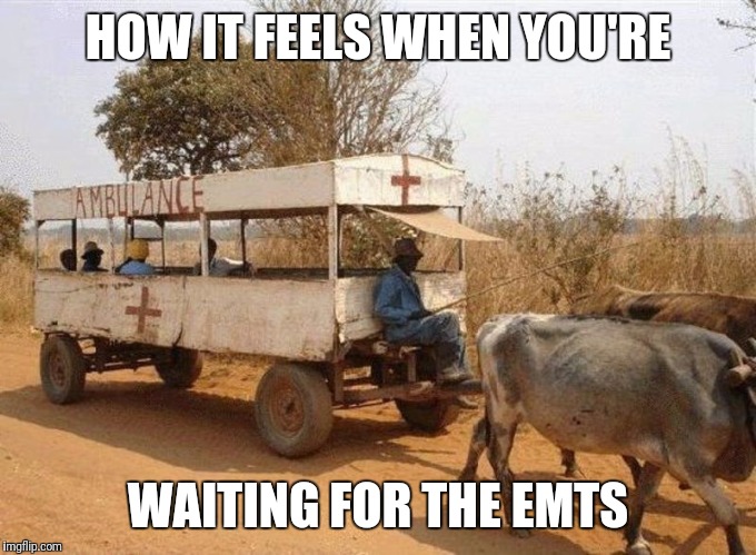 The more anxious you are the longer it takes to get there | HOW IT FEELS WHEN YOU'RE; WAITING FOR THE EMTS | image tagged in ambulance,relativity,memes | made w/ Imgflip meme maker