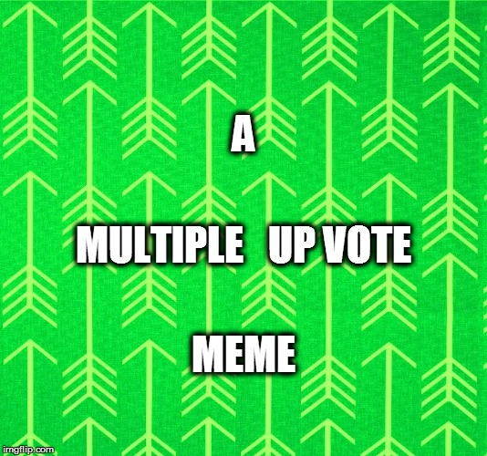 MULTIPLE   UP VOTE MEME A | made w/ Imgflip meme maker