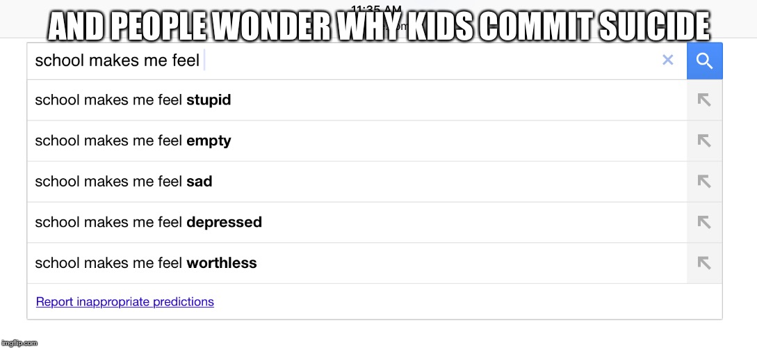 How kids REALLY feel about school | AND PEOPLE WONDER WHY KIDS COMMIT SUICIDE | image tagged in school,sadness | made w/ Imgflip meme maker