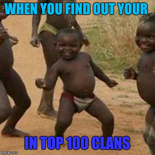 Third World Success Kid Meme | WHEN YOU FIND OUT YOUR; IN TOP 100 CLANS | image tagged in memes,third world success kid | made w/ Imgflip meme maker