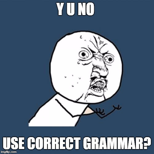 Y U No Meme | Y U NO USE CORRECT GRAMMAR? | image tagged in memes,y u no | made w/ Imgflip meme maker