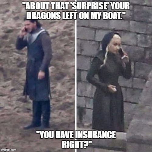Dirty lil' dragons | "ABOUT THAT 'SURPRISE' YOUR DRAGONS LEFT ON MY BOAT."; "YOU HAVE INSURANCE RIGHT?" | image tagged in game of thrones,dragons,iphone,technology | made w/ Imgflip meme maker