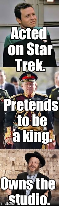 King Abdullah II of Jordan is a big boy. | Acted on Star Trek. Pretends to be a king. Owns the studio. | image tagged in israel jews,funny,memes,politics,middle east,star trek | made w/ Imgflip meme maker