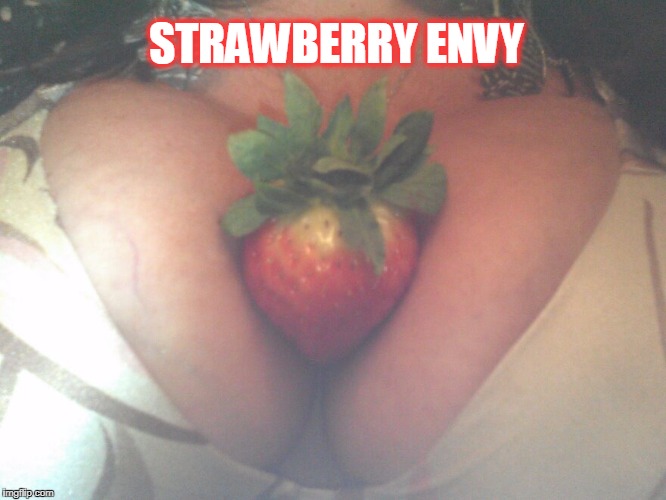 boobs | STRAWBERRY ENVY | image tagged in boobs | made w/ Imgflip meme maker