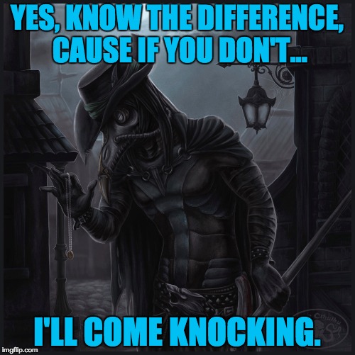 YES, KNOW THE DIFFERENCE, CAUSE IF YOU DON'T... I'LL COME KNOCKING. | made w/ Imgflip meme maker