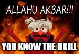 Allahu Akbar | YOU KNOW THE DRILL | image tagged in allahu akbar | made w/ Imgflip meme maker