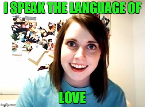 I SPEAK THE LANGUAGE OF LOVE | made w/ Imgflip meme maker