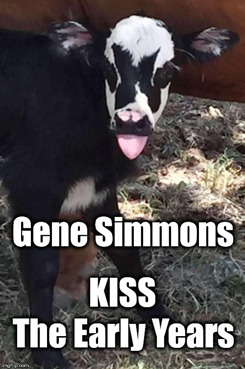 Kiss Cow | Gene Simmons; The Early Years; KISS | image tagged in kiss,cow | made w/ Imgflip meme maker