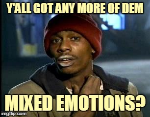 Y'ALL GOT ANY MORE OF DEM MIXED EMOTIONS? | made w/ Imgflip meme maker
