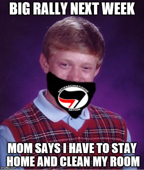 Bad_Luck_AntiFa | BIG RALLY NEXT WEEK; MOM SAYS I HAVE TO STAY HOME AND CLEAN MY ROOM | image tagged in bad_luck_antifa | made w/ Imgflip meme maker