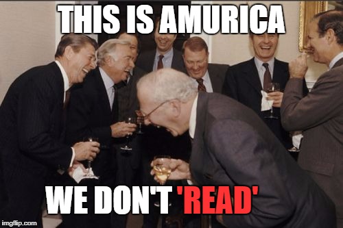 We Don't 'Read' | THIS IS AMURICA; WE DON'T; 'READ' | image tagged in memes,laughing men in suits | made w/ Imgflip meme maker