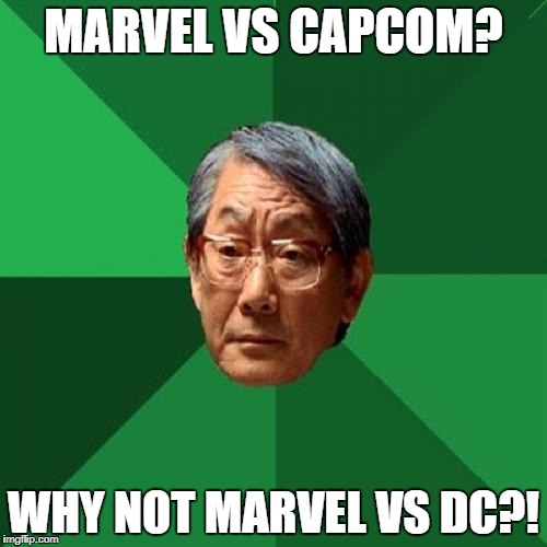 High Expectations Asian Father Meme | MARVEL VS CAPCOM? WHY NOT MARVEL VS DC?! | image tagged in memes,high expectations asian father | made w/ Imgflip meme maker