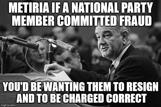metiria turei | METIRIA IF A NATIONAL PARTY MEMBER COMMITTED FRAUD YOU'D BE WANTING THEM TO RESIGN AND TO BE CHARGED CORRECT | image tagged in fraud,politics,greens | made w/ Imgflip meme maker
