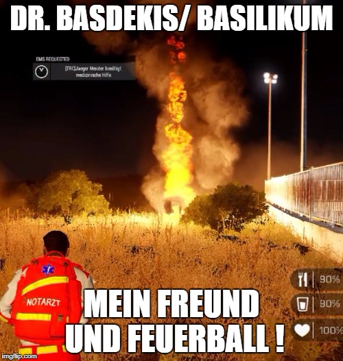Basdekis | DR. BASDEKIS/ BASILIKUM; MEIN FREUND UND FEUERBALL ! | image tagged in basdekis | made w/ Imgflip meme maker