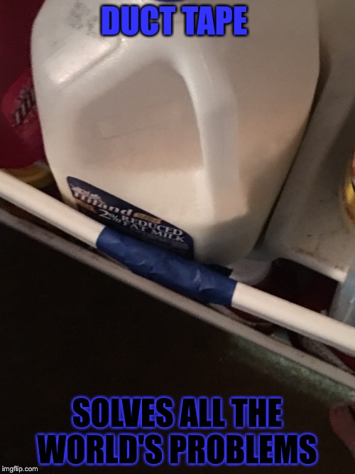 Duct Tape Fix | DUCT TAPE; SOLVES ALL THE WORLD'S PROBLEMS | image tagged in duct tape,refrigerator | made w/ Imgflip meme maker