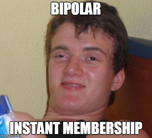 10 Guy Meme | BIPOLAR INSTANT MEMBERSHIP | image tagged in memes,10 guy | made w/ Imgflip meme maker