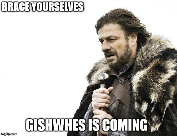Brace Yourselves X is Coming | BRACE YOURSELVES; GISHWHES IS COMING | image tagged in memes,brace yourselves x is coming | made w/ Imgflip meme maker
