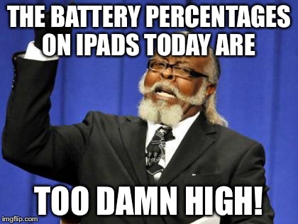 Too Damn High Meme | THE BATTERY PERCENTAGES ON IPADS TODAY ARE; TOO DAMN HIGH! | image tagged in memes,too damn high | made w/ Imgflip meme maker