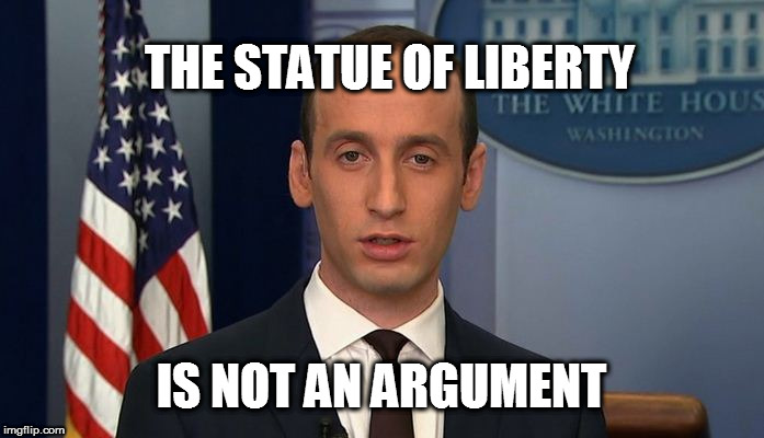 Stefan Molyneux stated this perfectly. | THE STATUE OF LIBERTY; IS NOT AN ARGUMENT | image tagged in stephen miller,memes,statue of liberty,cnn fake news,cnn sucks,dank memes | made w/ Imgflip meme maker