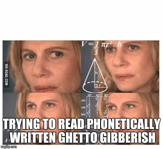Thinking lady | TRYING TO READ PHONETICALLY WRITTEN GHETTO GIBBERISH | image tagged in thinking lady | made w/ Imgflip meme maker