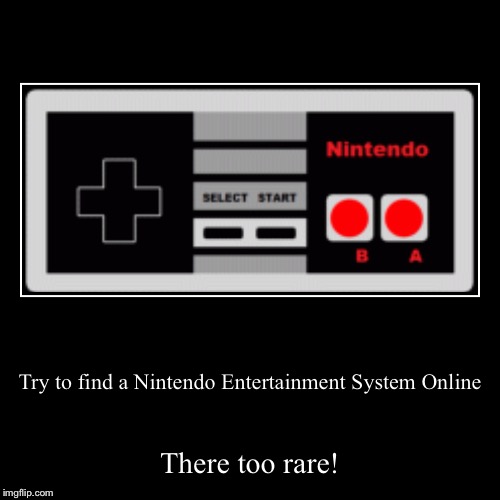 Finding an Nintendo Entertainment System | image tagged in funny,demotivationals,video games | made w/ Imgflip demotivational maker
