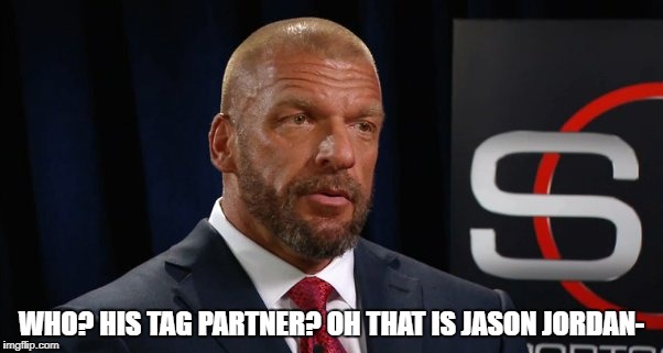 WHO? HIS TAG PARTNER? OH THAT IS JASON JORDAN- | made w/ Imgflip meme maker