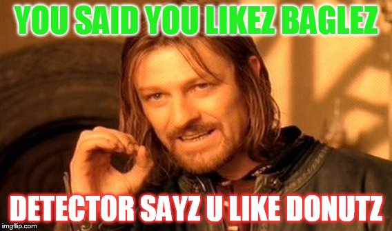 One Does Not Simply | YOU SAID YOU LIKEZ BAGLEZ; DETECTOR SAYZ U LIKE DONUTZ | image tagged in memes,one does not simply | made w/ Imgflip meme maker