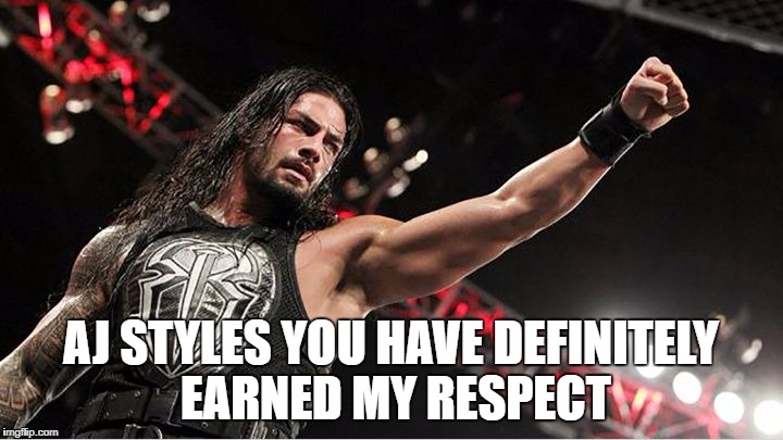 AJ STYLES YOU HAVE DEFINITELY EARNED MY RESPECT | made w/ Imgflip meme maker