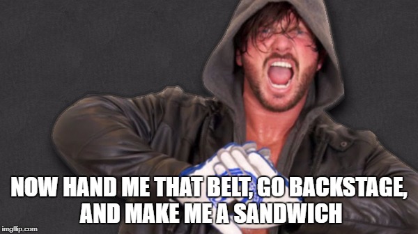 NOW HAND ME THAT BELT, GO BACKSTAGE, AND MAKE ME A SANDWICH | made w/ Imgflip meme maker