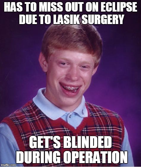 Bad Luck Brian Meme | HAS TO MISS OUT ON ECLIPSE DUE TO LASIK SURGERY GET'S BLINDED DURING OPERATION | image tagged in memes,bad luck brian | made w/ Imgflip meme maker