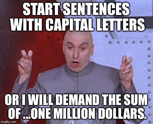 Dr Evil Laser Meme | START SENTENCES WITH CAPITAL LETTERS; OR I WILL DEMAND THE SUM OF ...ONE MILLION DOLLARS. | image tagged in memes,dr evil laser | made w/ Imgflip meme maker