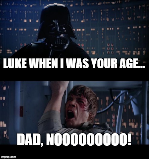 Dad story no | LUKE WHEN I WAS YOUR AGE... DAD, NOOOOOOOOO! | image tagged in memes,star wars no | made w/ Imgflip meme maker