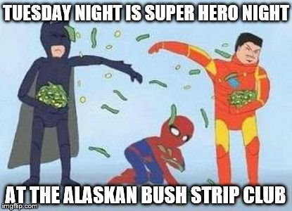 NO COVER! Tuesday Nights (8:00 PM-Close)  | TUESDAY NIGHT IS SUPER HERO NIGHT; AT THE ALASKAN BUSH STRIP CLUB | image tagged in memes,pathetic spidey | made w/ Imgflip meme maker