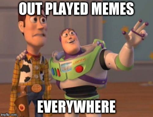 X, X Everywhere Meme | OUT PLAYED MEMES EVERYWHERE | image tagged in memes,x x everywhere | made w/ Imgflip meme maker