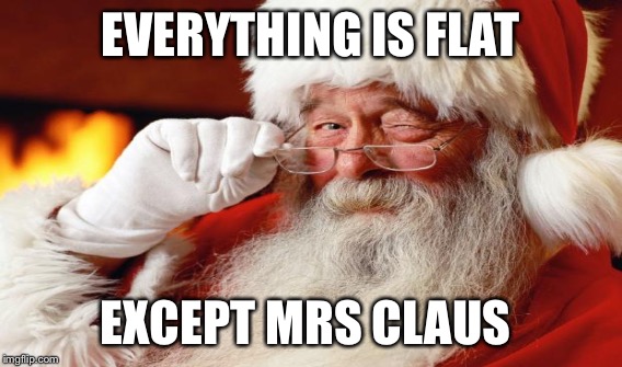 EVERYTHING IS FLAT EXCEPT MRS CLAUS | made w/ Imgflip meme maker