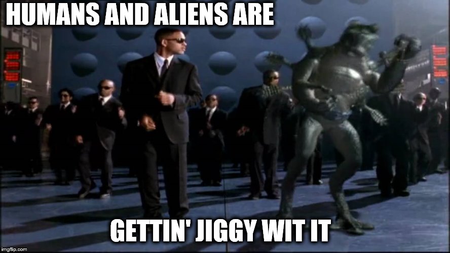 Ambassador Of Earth Will Smith, Brokering A Friendship With New Alien Species.  | HUMANS AND ALIENS ARE; GETTIN' JIGGY WIT IT | image tagged in men in black | made w/ Imgflip meme maker