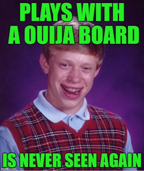 Bad Luck Brian Meme | PLAYS WITH A OUIJA BOARD; IS NEVER SEEN AGAIN | image tagged in memes,bad luck brian | made w/ Imgflip meme maker