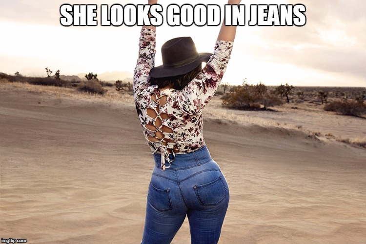 denise bidot meme 2 | SHE LOOKS GOOD IN JEANS | image tagged in looks,good,jeans,meme | made w/ Imgflip meme maker