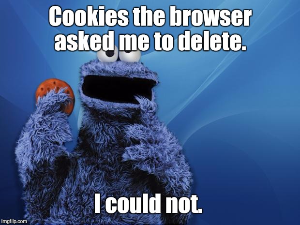 Cookies the browser asked me to delete. I could not. | made w/ Imgflip meme maker