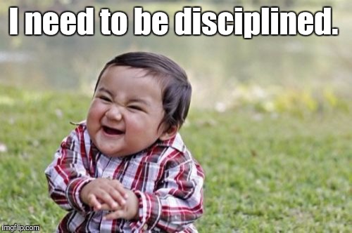 Evil Toddler Meme | I need to be disciplined. | image tagged in memes,evil toddler | made w/ Imgflip meme maker