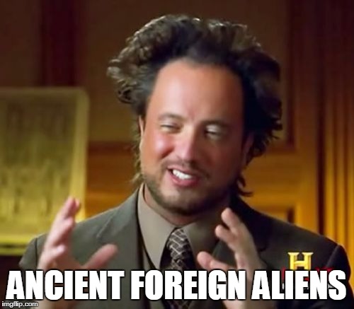Ancient Aliens Meme | ANCIENT FOREIGN ALIENS | image tagged in memes,ancient aliens | made w/ Imgflip meme maker