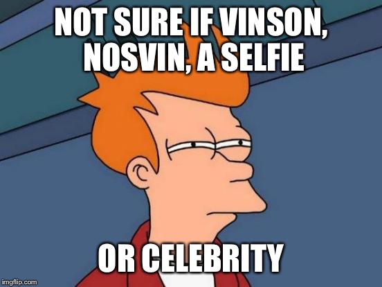 Futurama Fry Meme | NOT SURE IF VINSON, NOSVIN, A SELFIE OR CELEBRITY | image tagged in memes,futurama fry | made w/ Imgflip meme maker