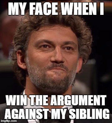 My Face When I Win The Argument Against My Siblings | MY FACE WHEN I; WIN THE ARGUMENT AGAINST MY SIBLING | image tagged in funny,memes,lol,opera,siblings,the struggle is real | made w/ Imgflip meme maker