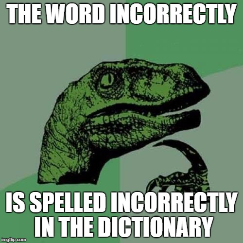 Philosoraptor Meme | THE WORD INCORRECTLY; IS SPELLED INCORRECTLY IN THE DICTIONARY | image tagged in memes,philosoraptor | made w/ Imgflip meme maker